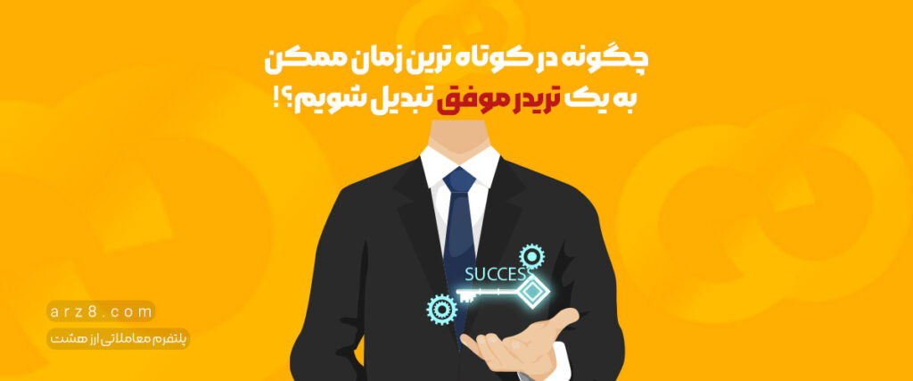 چگونه در کوتاه ترین زمان ممکن به یک تریدر موفق تبدیل شویم؟!